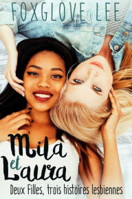 Title: Mila et Laura : deux filles, trois histoires lesbiennes, Author: Foxglove Lee
