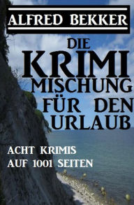 Title: Die Krimi Mischung für den Urlaub: Acht Krimis auf 1001 Seiten, Author: Alfred Bekker