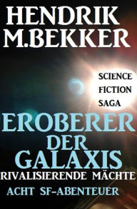 Title: Eroberer der Galaxis - Rivalisierende Mächte: Acht SF-Abenteuer, Author: Hendrik M. Bekker