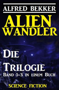 Title: Alienwandler - Die Trilogie, Author: Alfred Bekker