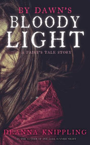 Title: By Dawn's Bloody Light (A Fairy's Tale, #0), Author: DeAnna Knippling