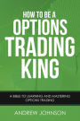 How to be a Options Trading King (How To Be A Trading King, #4)