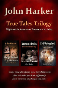 Title: True Tales Trilogy: Nightmarish Accounts of Paranormal Activity, Author: John Harker