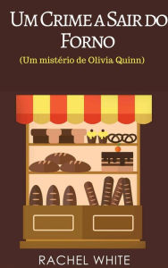 Title: Um Crime a Sair do Forno (Um mistério de Olivia Quinn), Author: Rachel White