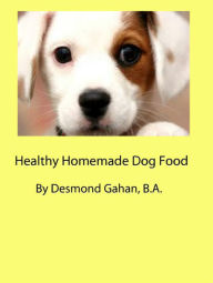 Title: Healthy Homemade Dog Food, Author: Desmond Gahan