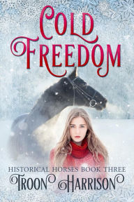Title: Cold Freedom (Historical Horses), Author: Troon Harrison