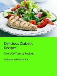 Title: Delicious Diabetic Recipes: Over 500 Yummy Recipes, Author: Desmond Gahan