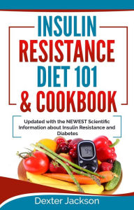 Title: Insulin Resistance Diet 101 & Cookbook: Beginner's Guide with Recipes and Updated with the Newest Scientific Information About Insulin Resistance and Diabetes, Author: Dexter Jackson