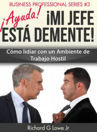 Title: Ayuda! Mi Jefe Está Demente!, Author: Richard G Lowe Jr