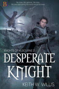 Title: Desperate Knight (Knights of Kilbourne, #2), Author: Keith W. Willis