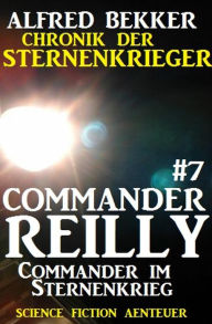 Title: Commander Reilly #7: Commander im Sternenkrieg, Author: Alfred Bekker