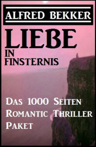 Title: Liebe in Finsternis - Das 1000 Seiten Romantic Thriller Paket, Author: Alfred Bekker