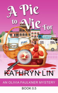 Title: A Pie to Vie For (Olivia Faulkner Mysteries, #0.5), Author: Kathryn Lin