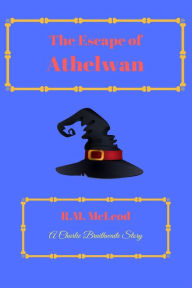 Title: The Escape Of Athelwan (The Charlie Braithwaite Stories), Author: R.M. McLeod