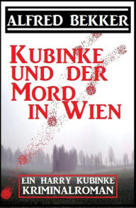 Title: Kubinke und der Mord in Wien: Kriminalroman (Alfred Bekker's Kommissar Harry Kubinke, #1), Author: Alfred Bekker