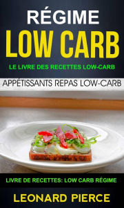 Title: Régime Low-Carb: Le livre des recettes low-carb: appétissants repas low-carb (Livre De Recettes: Low Carb Régime), Author: Leonard Pierce