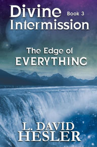 Title: The Edge of Everything (Divine Intermission, #3), Author: L. David Hesler