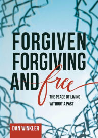 Title: Forgiven, Forgiving, & Free, Author: Dan Winkler