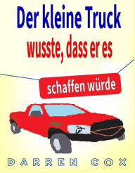 Title: Der kleine Truck wusste, dass er es schaffen würde: Eine inspirierende Geschichte, die begeistert, Author: Darren Cox