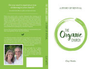 Title: The Organic Church: A Story of Revival, Author: Clay Watts