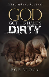 Title: God Got His Hands Dirty, Author: Bob Brock