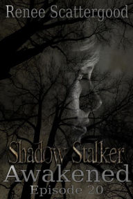 Title: Shadow Stalker: Awakened (Episode 20), Author: Renee Scattergood