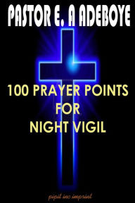 Title: 100 Prayer Points For Night Vigil, Author: Pastor E. A Adeboye
