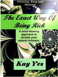 Title: The Exact Way Of Being Rich, Author: Kay Yes