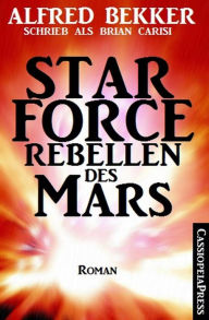 Title: Brian Carisi Star Force - Rebellen des Mars, Author: Alfred Bekker