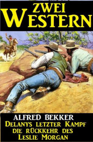 Title: Zwei Western: Delanys letzter Kampf/Die Rückkehr des Leslie Morgan, Author: Alfred Bekker