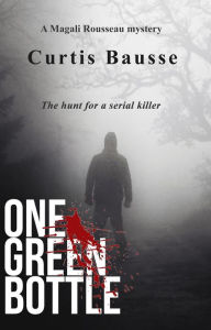 Title: One Green Bottle (Magali Rousseau mystery series, #1), Author: Curtis Bausse