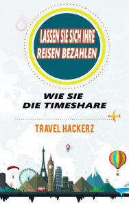 Title: Lassen Sie sich Ihre Reisen bezahlen: Wie Sie die Timeshare-Branche knacken können (Hacks, Geheimnisse, Tipps, Anleitungen, Budget), Author: Travel Hackerz