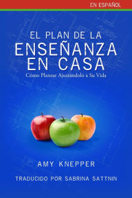 Title: El Plan de la Enseñanza en Casa - Cómo Planear Ajustándolo a Su Vida, Author: Amy Knepper