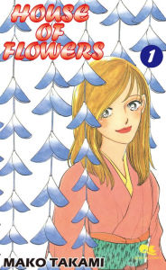 Title: HOUSE OF FLOWERS: Volume 1, Author: Mako Takami