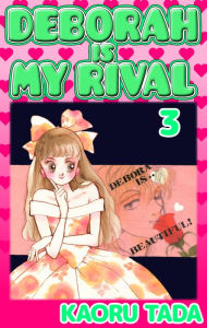 Title: DEBORAH IS MY RIVAL: Volume 3, Author: Kaoru Tada