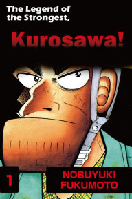 Title: THE LEGEND OF THE STRONGEST, KUROSAWA!: Volume 1, Author: Nobuyuki Fukumoto