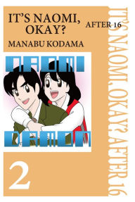 Title: IT'S NAOMI, OKAY? AFTER 16: Volume 2, Author: Manabu Kodama