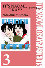 Title: IT'S NAOMI, OKAY? AFTER 16: Volume 3, Author: Manabu Kodama