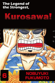 Title: THE LEGEND OF THE STRONGEST, KUROSAWA!: Volume 6, Author: Nobuyuki Fukumoto