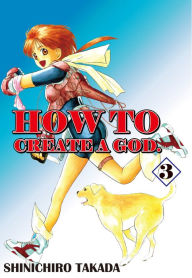 Title: HOW TO CREATE A GOD.: Volume 3, Author: Shinichiro Takada