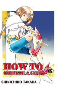 Title: HOW TO CREATE A GOD.: Volume 6, Author: Shinichiro Takada