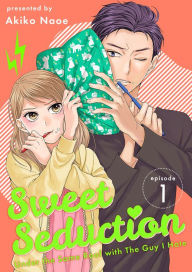 Title: Sweet Seduction: Under the Same Roof with The Guy I Hate: Chapter 1, Author: Akiko Naoe