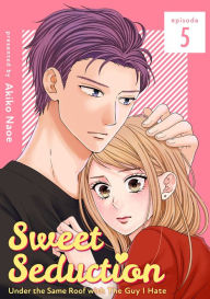 Title: Sweet Seduction: Under the Same Roof with The Guy I Hate: Chapter 5, Author: Akiko Naoe