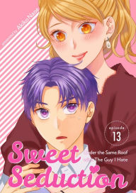 Title: Sweet Seduction: Under the Same Roof with The Guy I Hate: Chapter 13, Author: Akiko Naoe