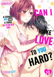 Title: CAN I MAKE LOVE TO YOU HARD? A SERIOUS BOY AND A TOUGH 30-YEAR-OLD GIRL : Chapter 10, Author: MINAMI SHIZU