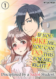 Title: IF YOU LIKE ME YOU CAN DO THIS FOR ME, RIGHT?: Chapter 1, Author: Mouri Mitsuko