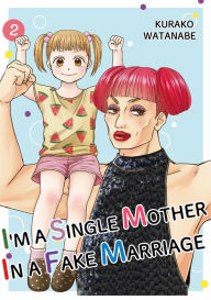 Title: I'M A SINGLE MOTHER IN A FAKE MARRIAGE: Volume 2, Author: KURAKO WATANABE