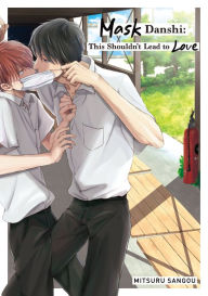 Title: Mask Danshi: This Shouldn't Lead to Love: Volume 1, Author: Mitsuru Sangou