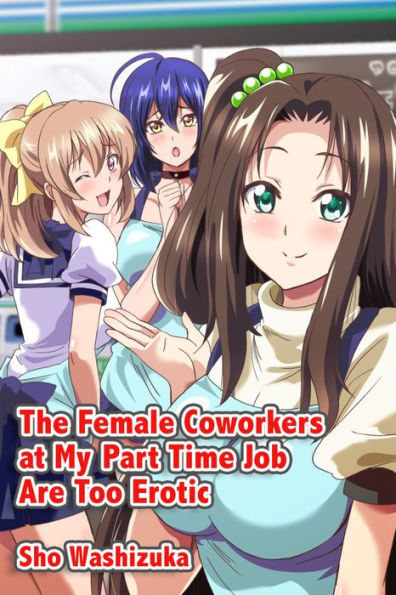 The female coworkers at my part time job are too erotic: Volume 1