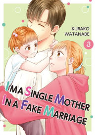 Title: I'M A SINGLE MOTHER IN A FAKE MARRIAGE: Volume 3, Author: KURAKO WATANABE